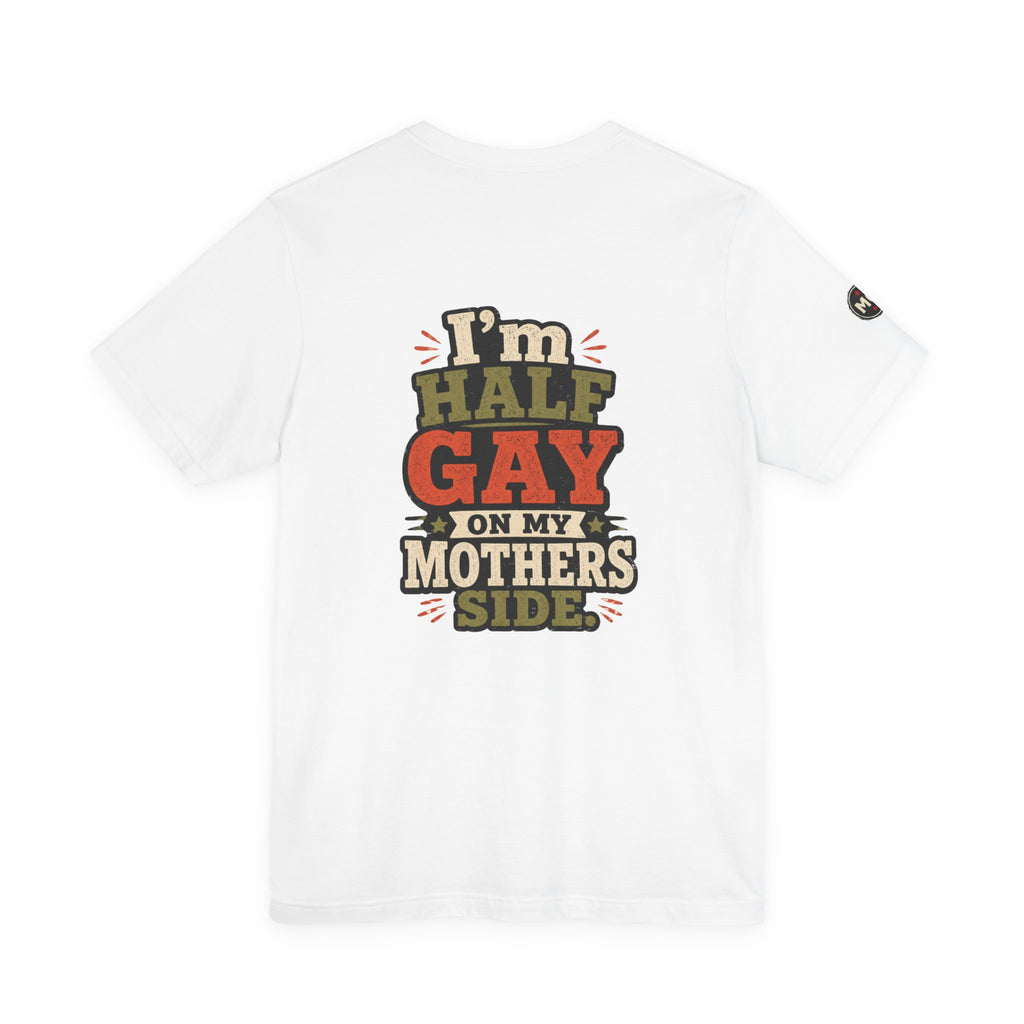 Pride - "I'm Half Gay On My Mother's Side" T-Shirt
