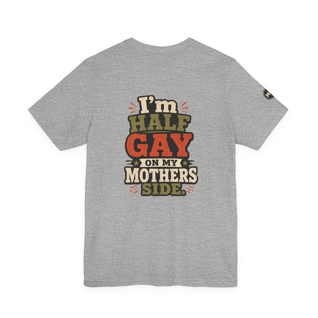 Pride - "I'm Half Gay On My Mother's Side" T-Shirt