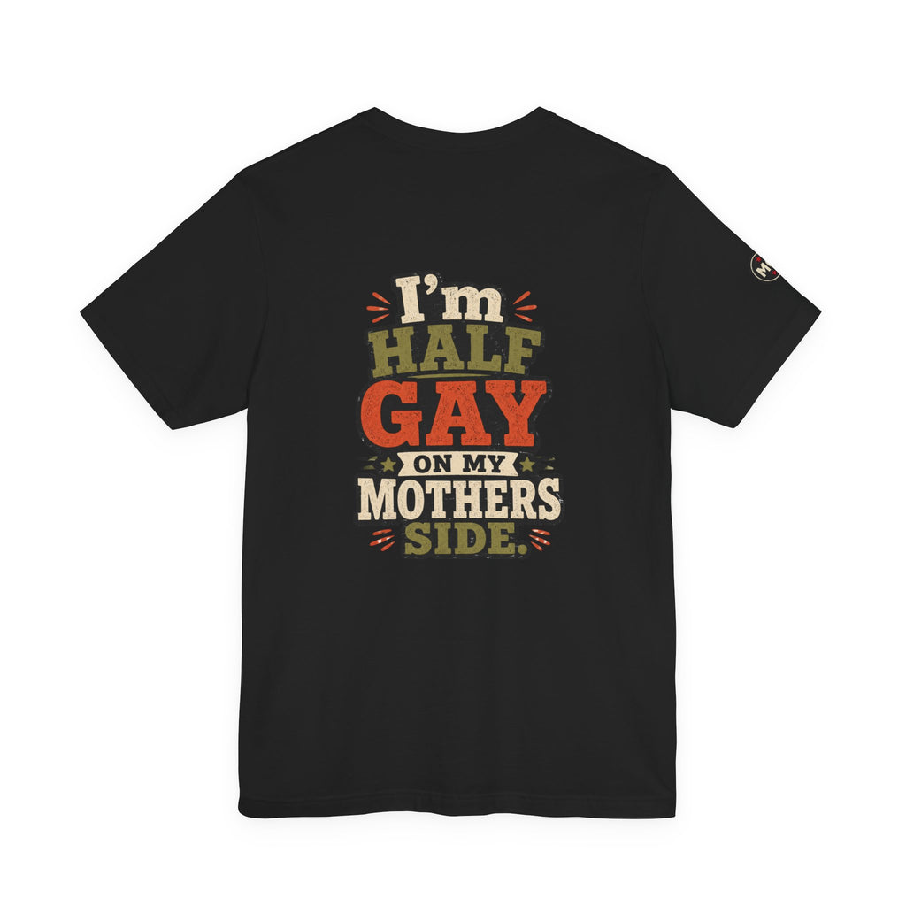 Pride - "I'm Half Gay On My Mother's Side" T-Shirt